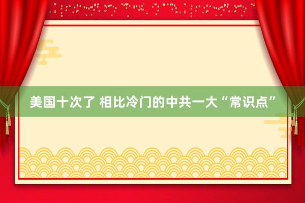 美国十次了 相比冷门的中共一大“常识点”